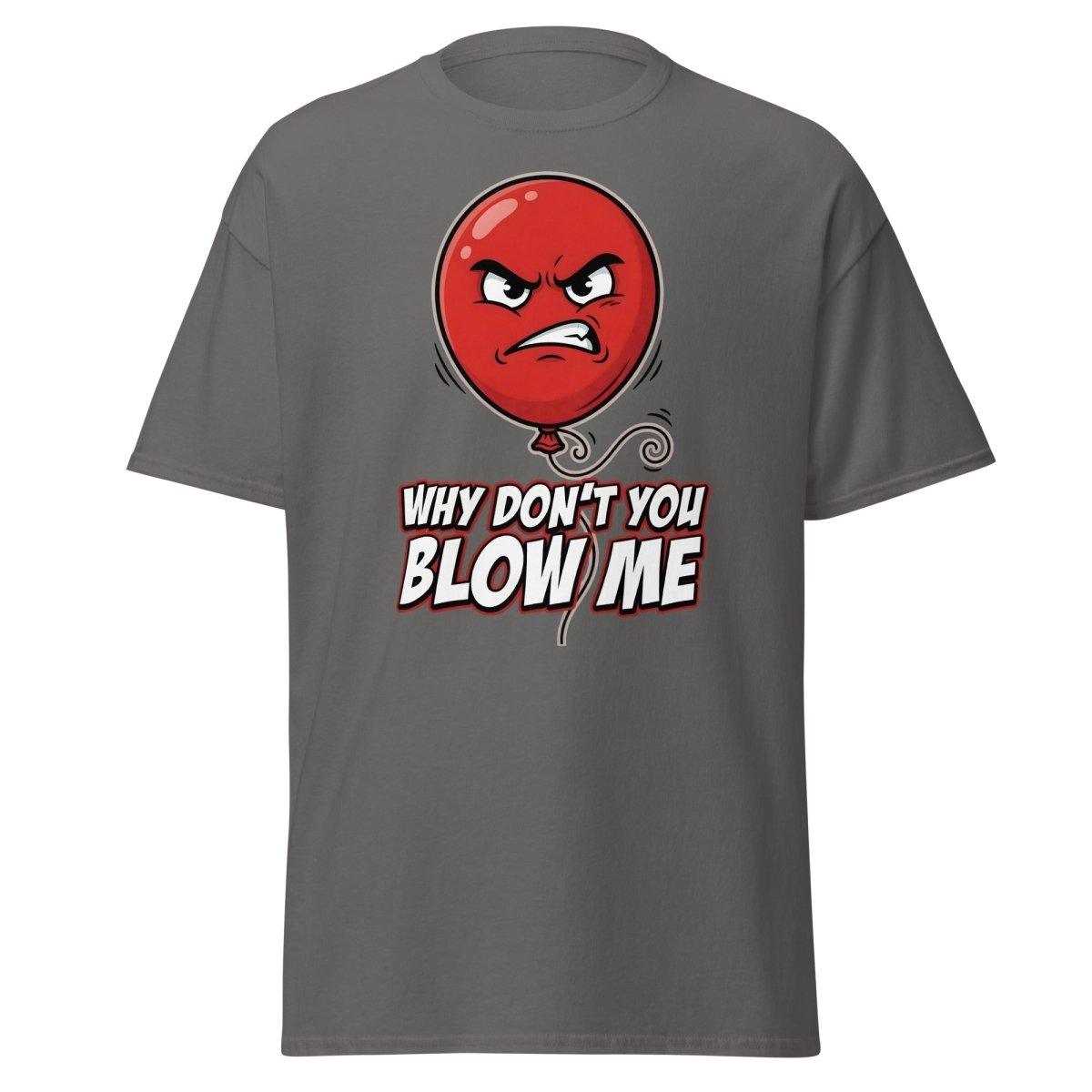 Why Don't You Blow Me Balloon Funny T-Shirt - Charcoal - TeeRipple