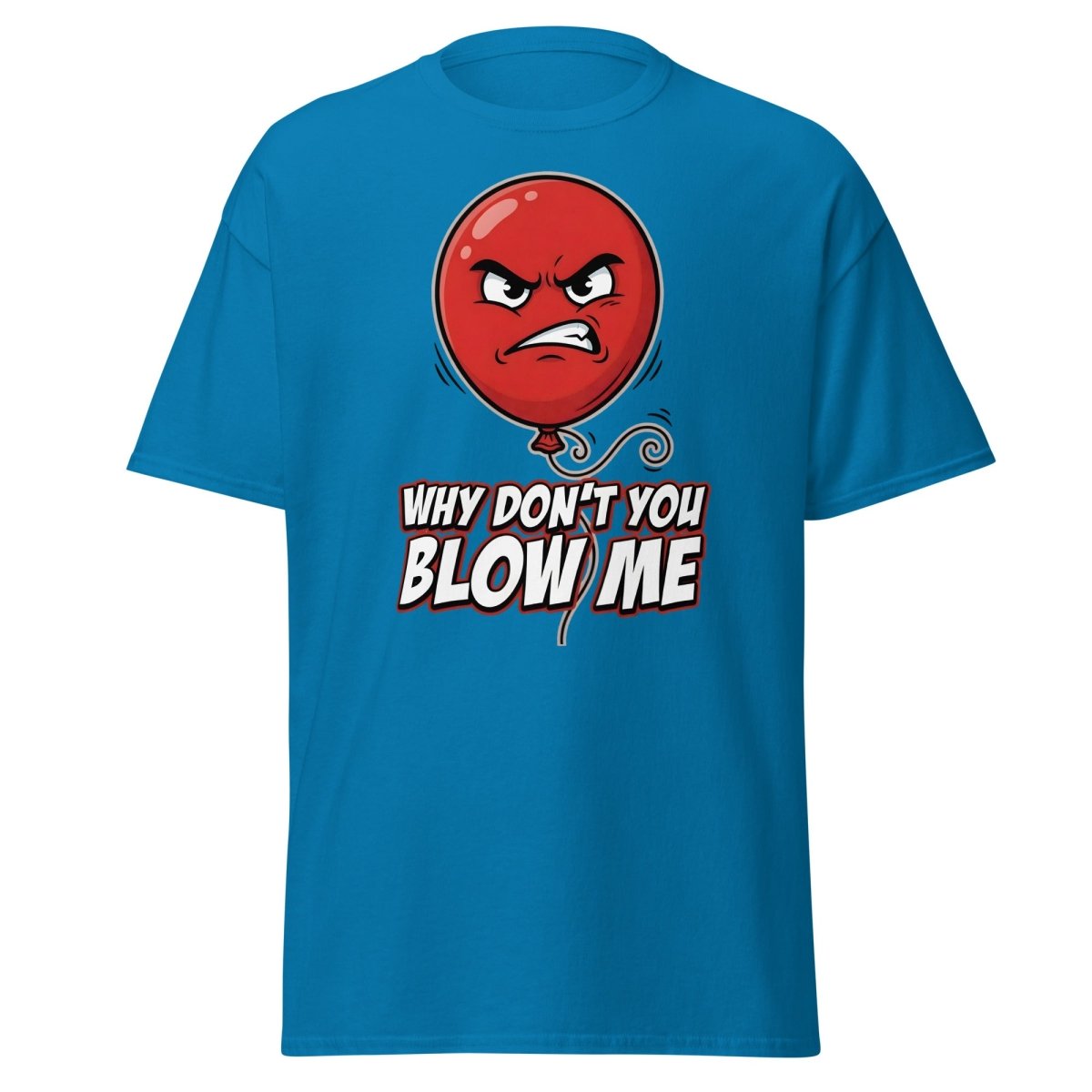 Why Don't You Blow Me Balloon Funny T-Shirt - Sapphire - TeeRipple