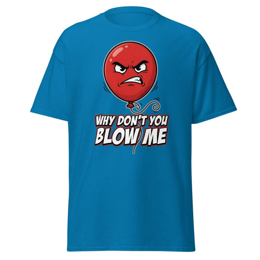 Why Don't You Blow Me Balloon Funny T-Shirt - Sapphire - TeeRipple