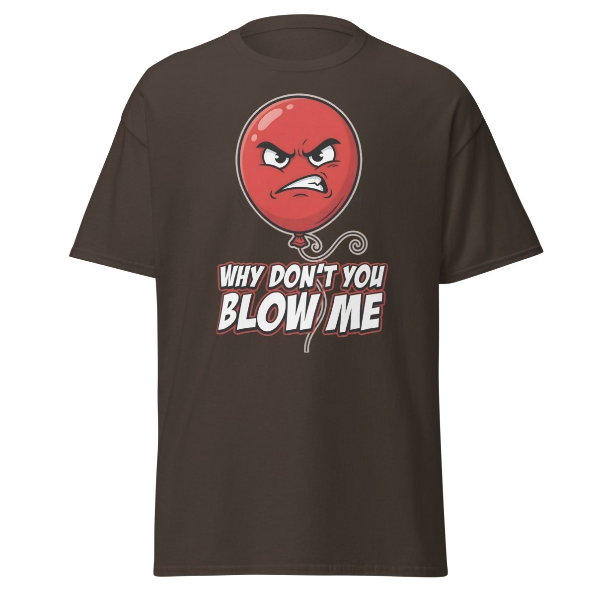 Why Don't You Blow Me Balloon Funny T-Shirt - Dark Chocolate - TeeRipple