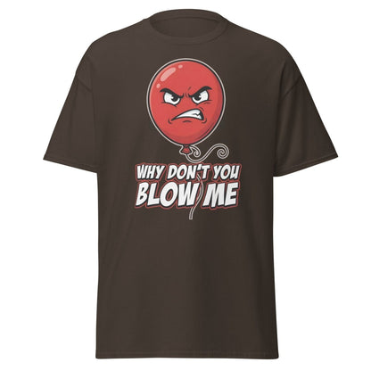 Why Don't You Blow Me Balloon Funny T-Shirt - Dark Chocolate - TeeRipple