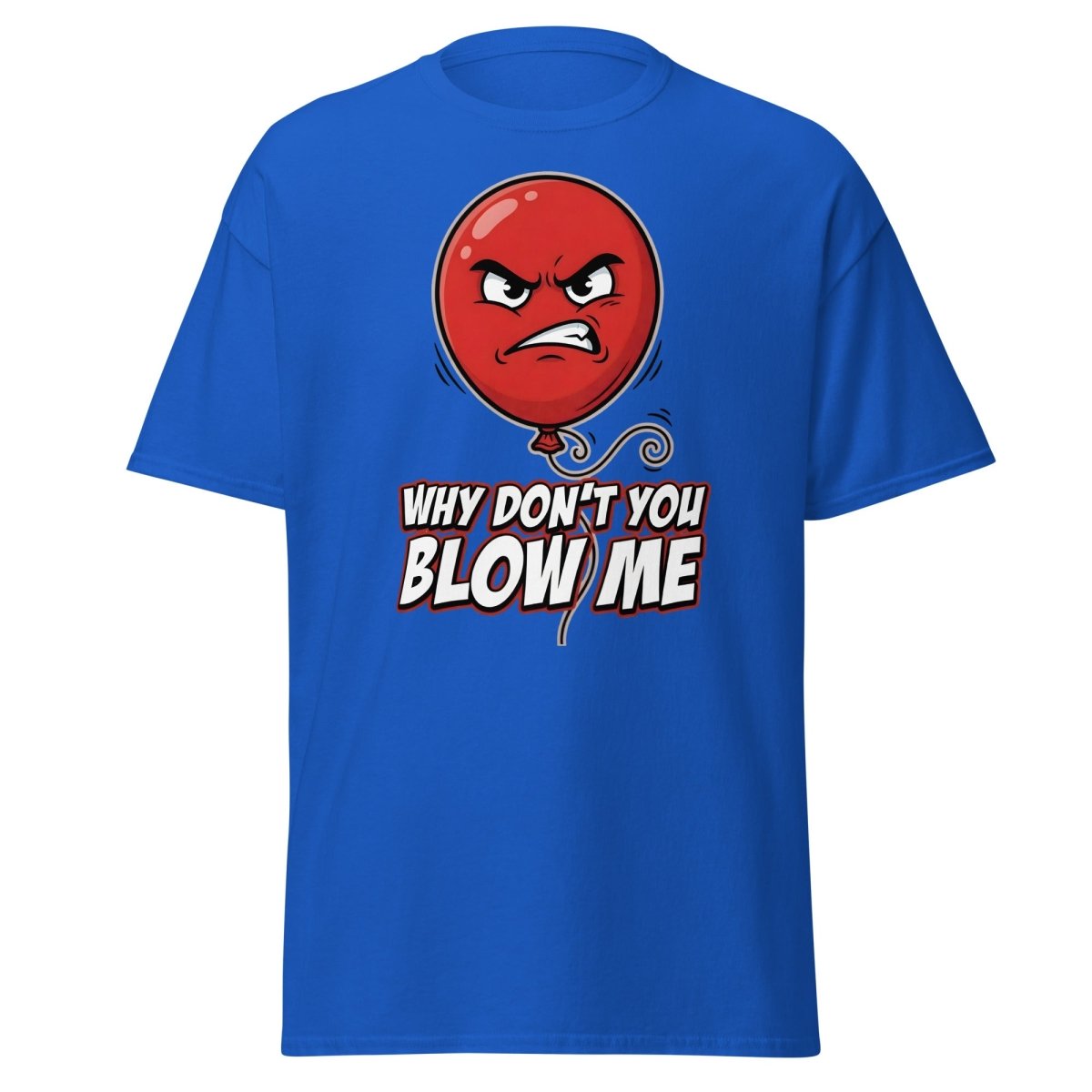 Why Don't You Blow Me Balloon Funny T-Shirt - Royal - TeeRipple