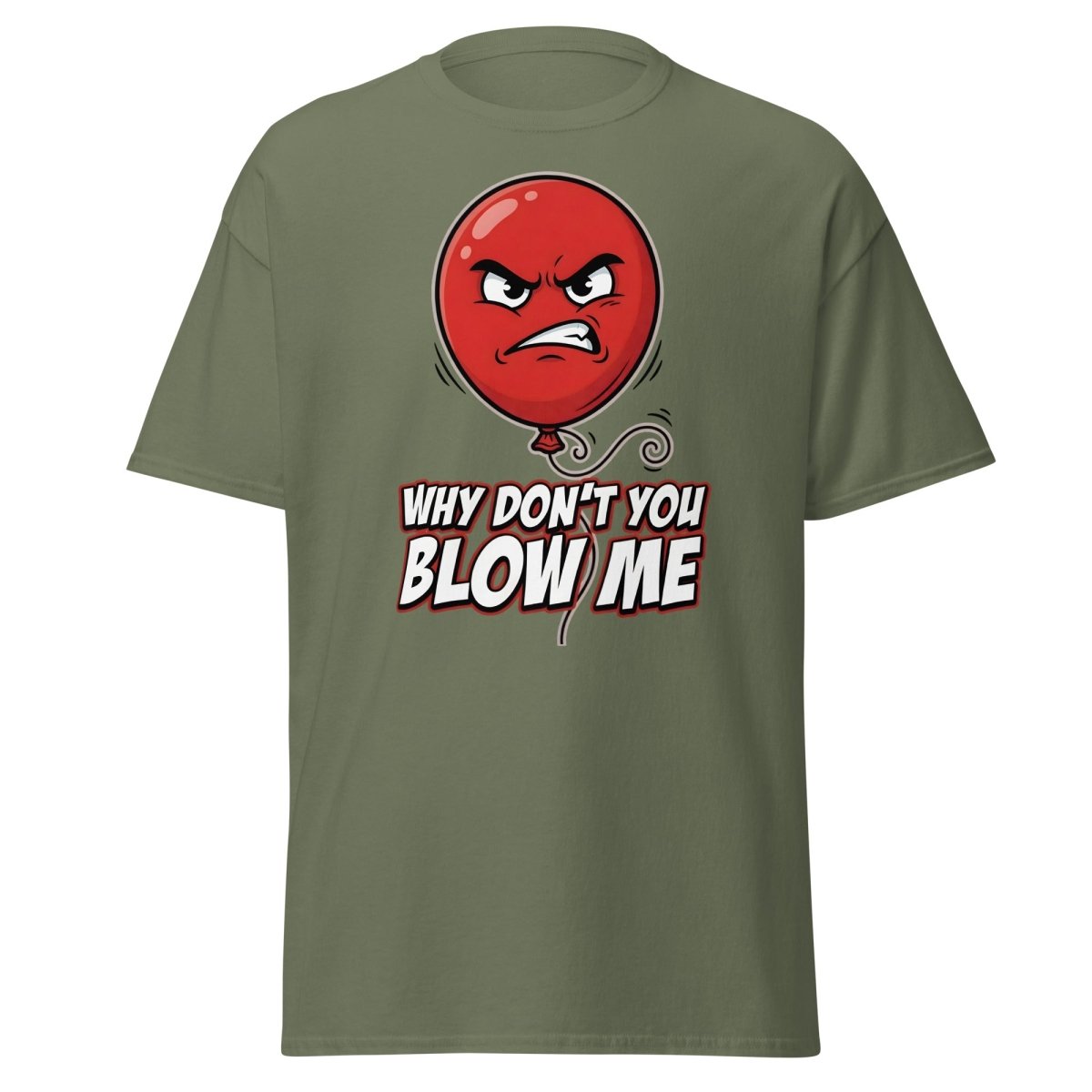 Why Don't You Blow Me Balloon Funny T-Shirt - Military Green - TeeRipple