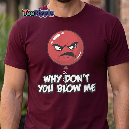 Why Don't You Blow Me Balloon T-Shirt - Funny Adult Humor - Maroon - TeeRipple