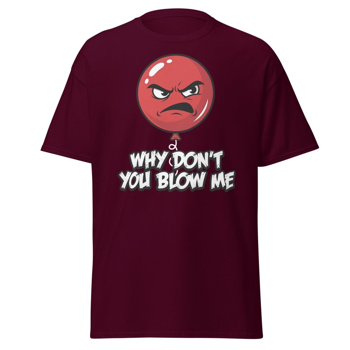 Why Don't You Blow Me Balloon T-Shirt - Funny Adult Humor - Maroon - TeeRipple