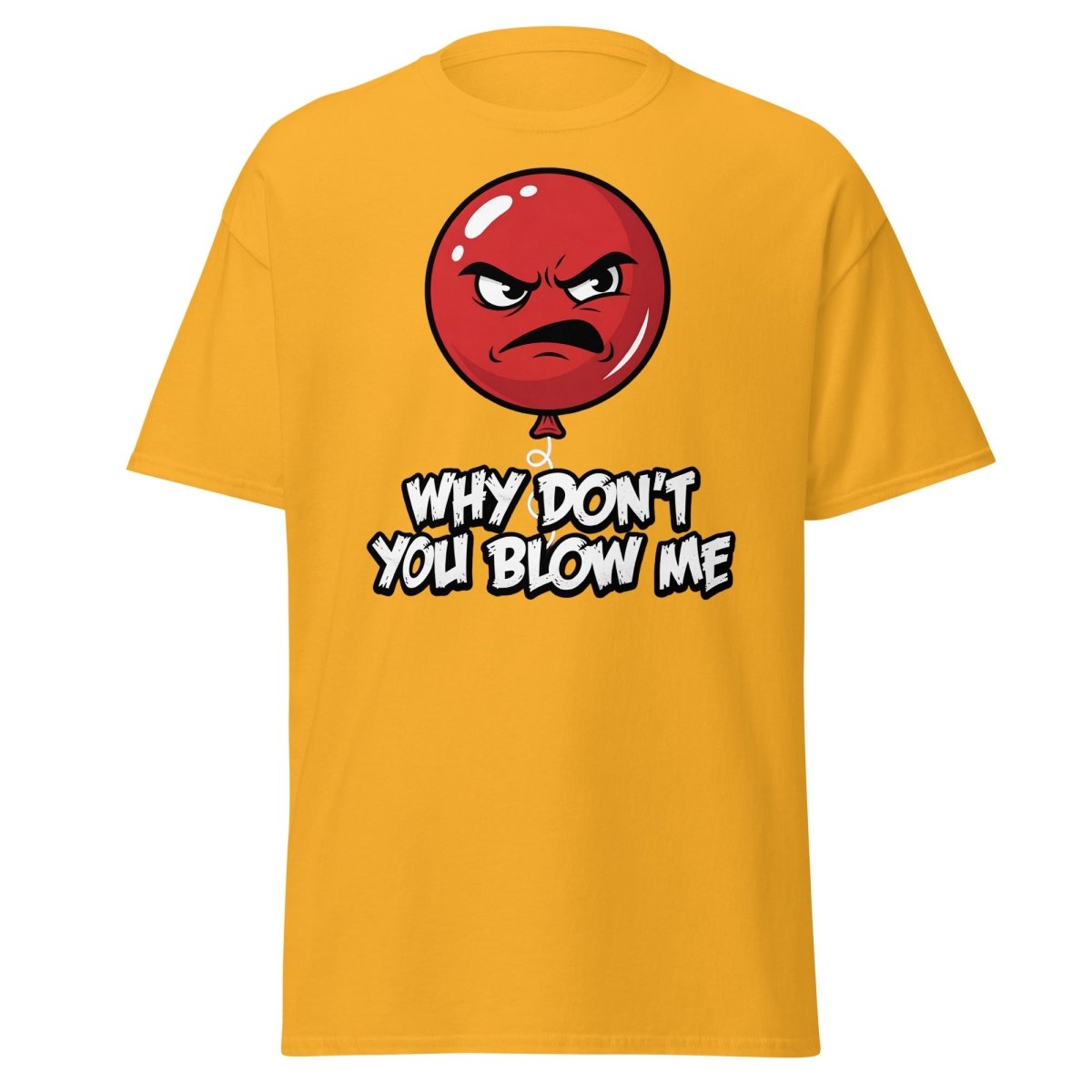 Why Don't You Blow Me Balloon T-Shirt - Funny Adult Humor - Gold - TeeRipple