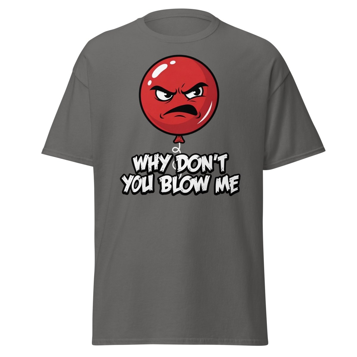 Why Don't You Blow Me Balloon T-Shirt - Funny Adult Humor - Charcoal - TeeRipple