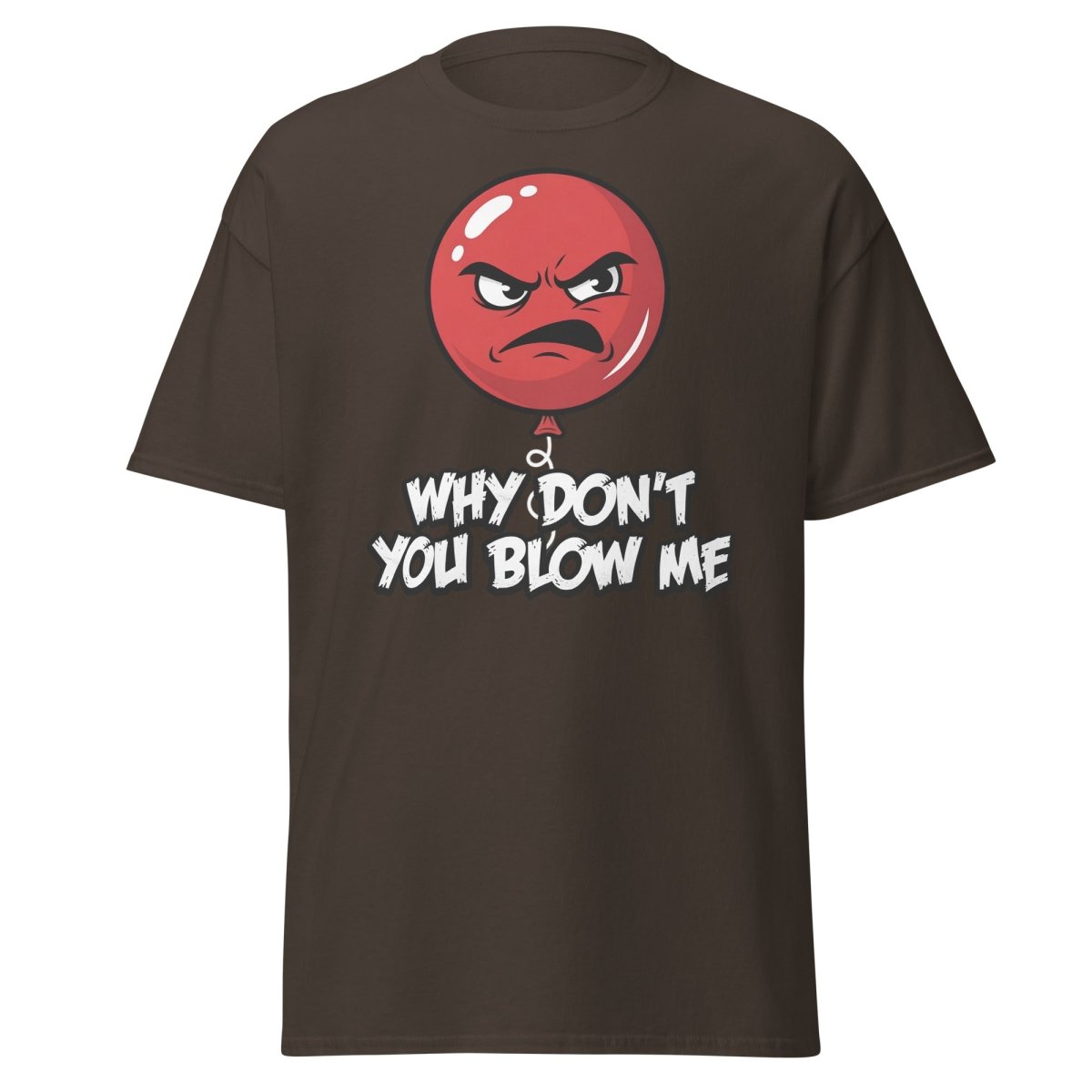Why Don't You Blow Me Balloon T-Shirt - Funny Adult Humor - Dark Chocolate - TeeRipple