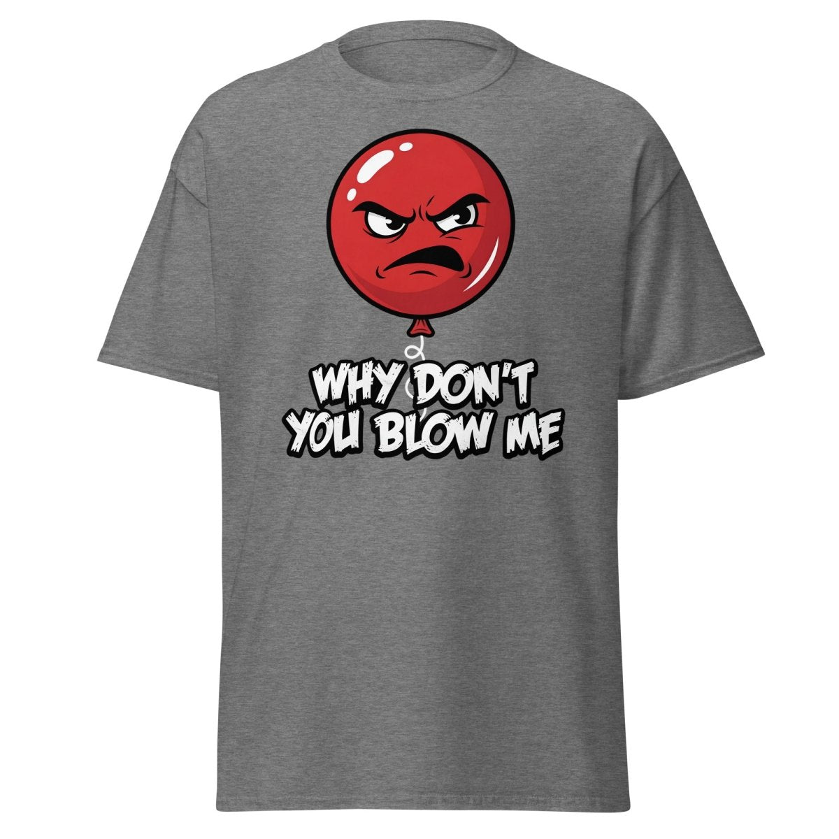 Why Don't You Blow Me Balloon T-Shirt - Funny Adult Humor - Graphite Heather - TeeRipple