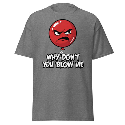 Why Don't You Blow Me Balloon T-Shirt - Funny Adult Humor - Graphite Heather - TeeRipple