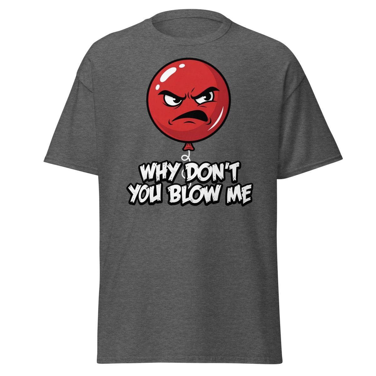 Why Don't You Blow Me Balloon T-Shirt - Funny Adult Humor - Dark Heather - TeeRipple