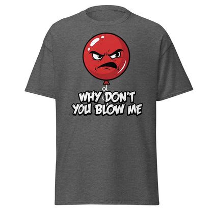 Why Don't You Blow Me Balloon T-Shirt - Funny Adult Humor - Dark Heather - TeeRipple