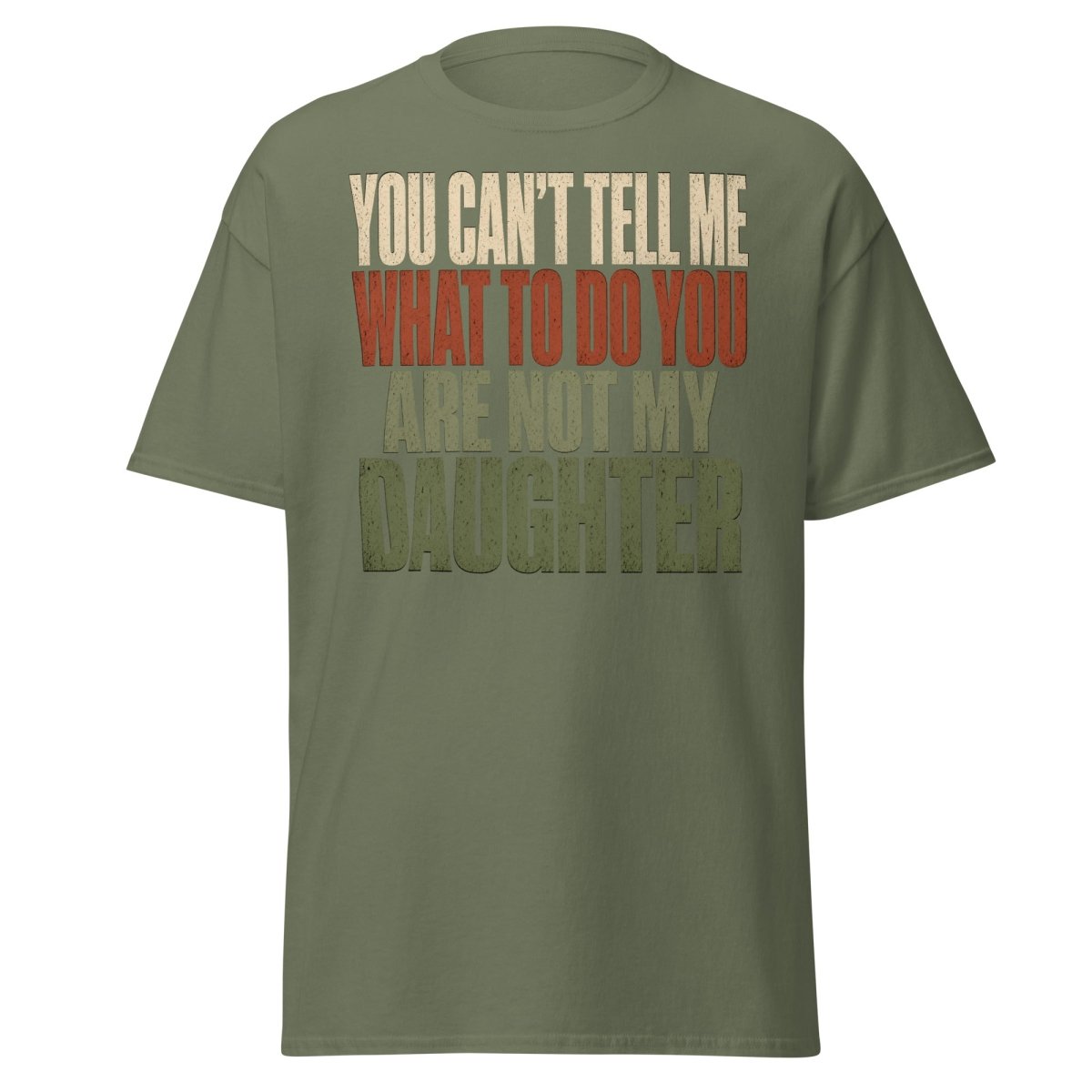 You Can't Tell Me What To Do Daughter Funny T-Shirt - Military Green - TeeRipple