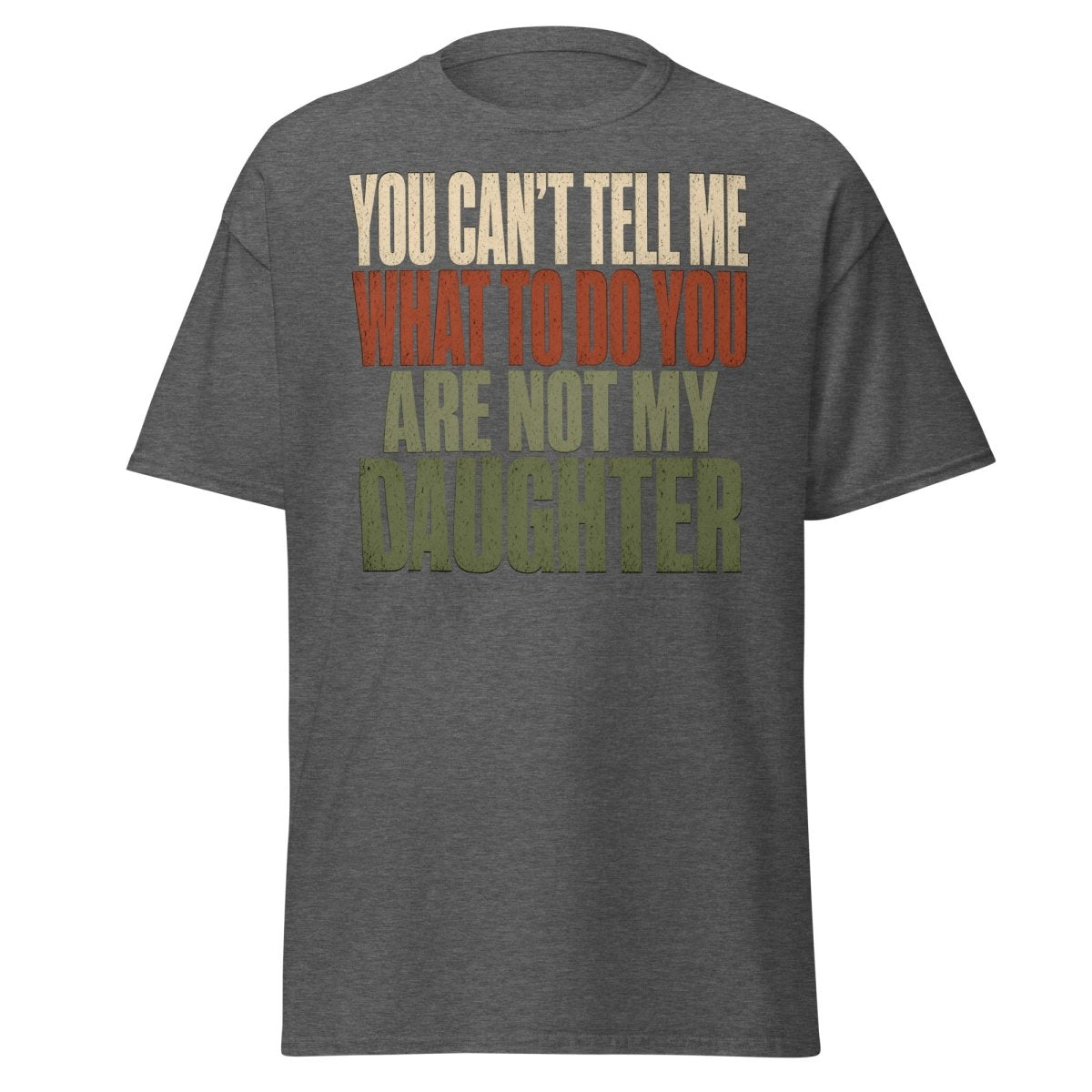 You Can't Tell Me What To Do Daughter Funny T-Shirt - Dark Heather - TeeRipple