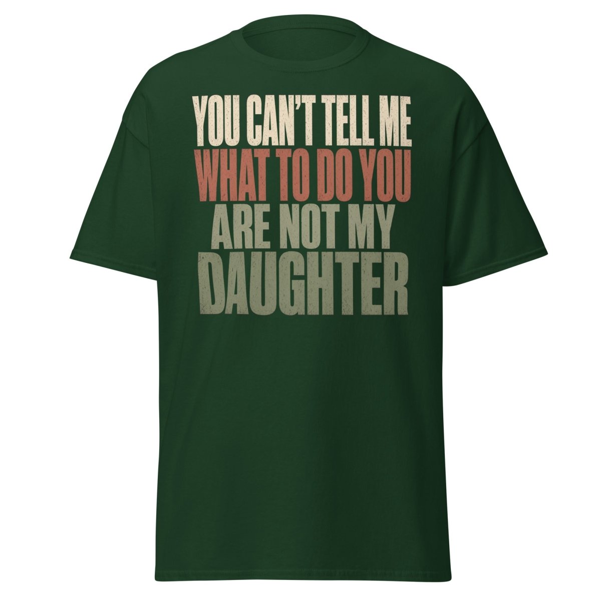 You Can't Tell Me What To Do Daughter Funny T-Shirt - Forest Green - TeeRipple