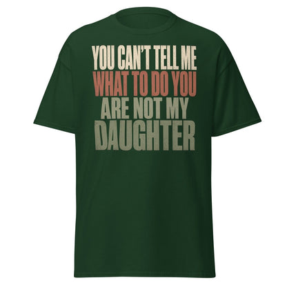 You Can't Tell Me What To Do Daughter Funny T-Shirt - Forest Green - TeeRipple