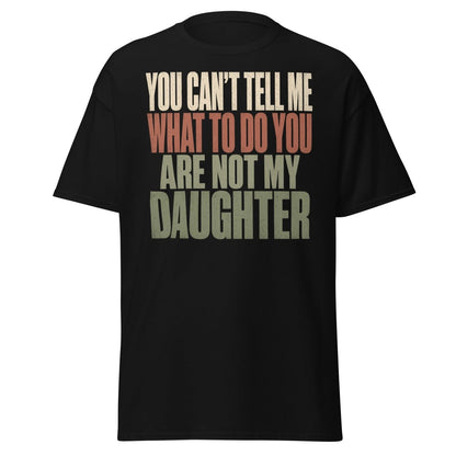 You Can't Tell Me What To Do Daughter Funny T-Shirt - Black - TeeRipple