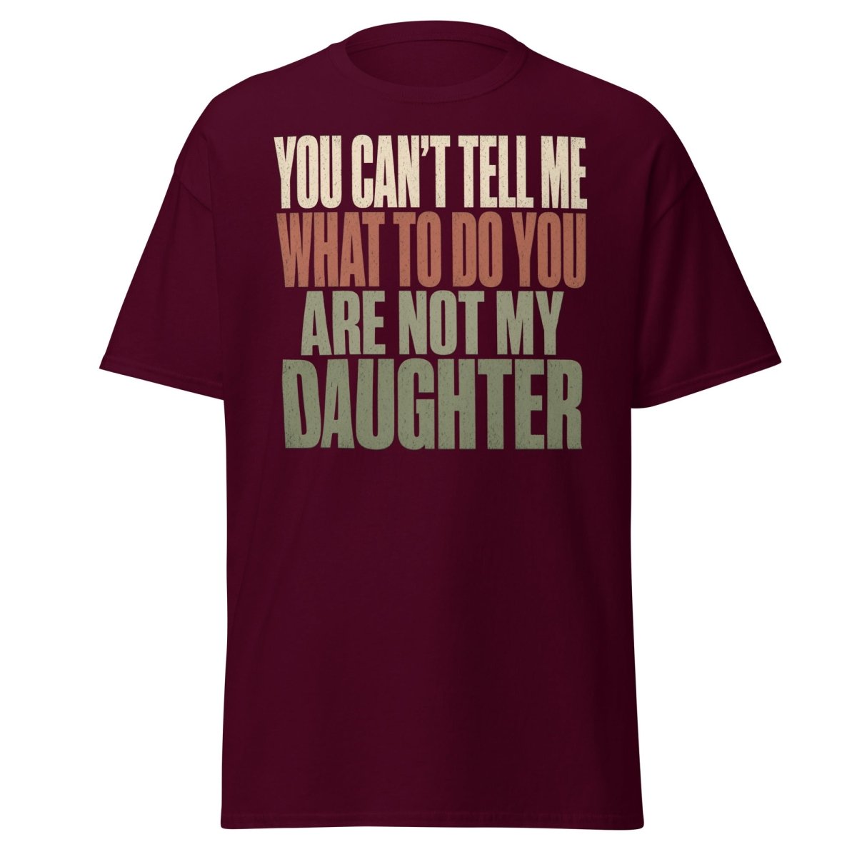 You Can't Tell Me What To Do Daughter Funny T-Shirt - Maroon - TeeRipple