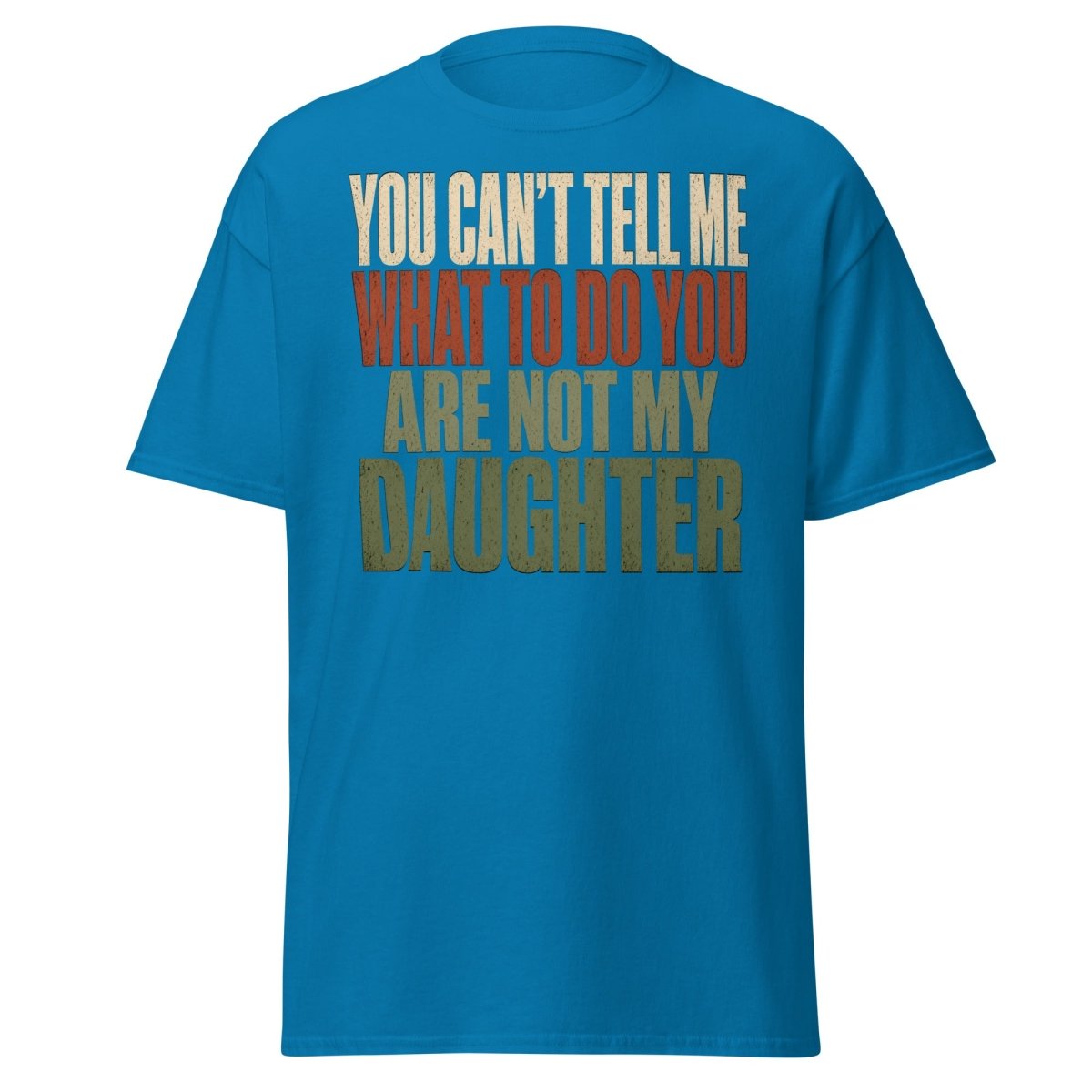 You Can't Tell Me What To Do Daughter Funny T-Shirt - Sapphire - TeeRipple