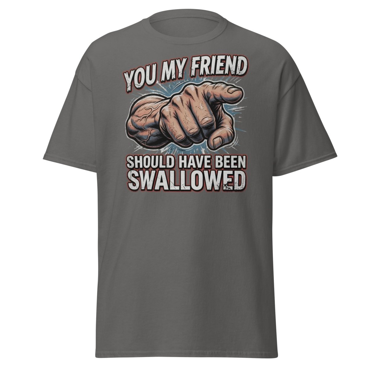 You My Friend Should Have Been Swallowed T-Shirt | Funny Adult Humor Tee - Charcoal - TeeRipple