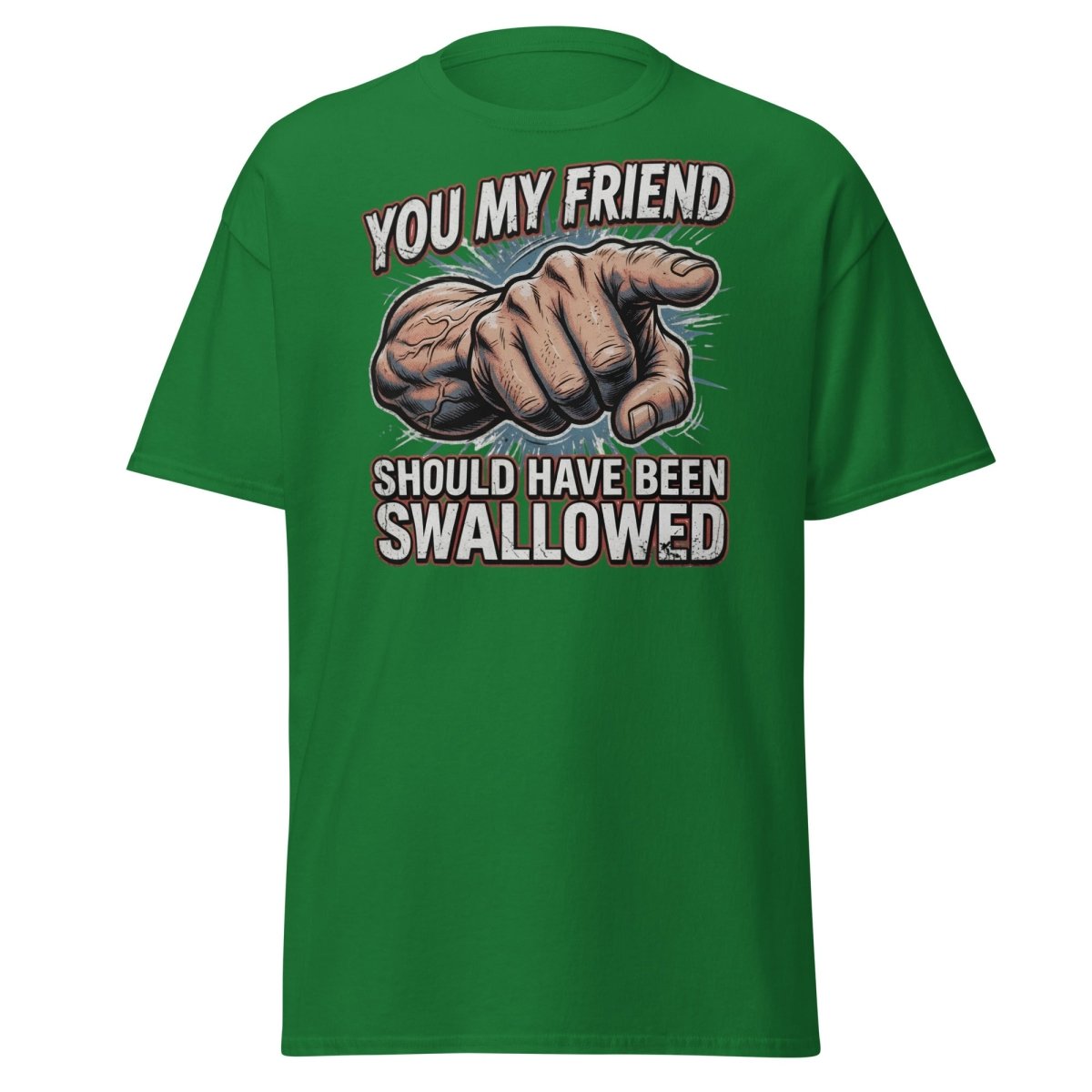 You My Friend Should Have Been Swallowed T-Shirt | Funny Adult Humor Tee - Turf Green - TeeRipple
