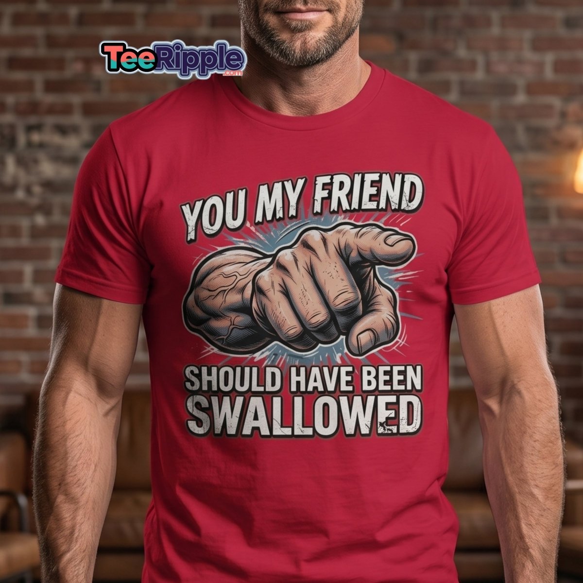 You My Friend Should Have Been Swallowed T-Shirt | Funny Adult Humor Tee - Maroon - TeeRipple