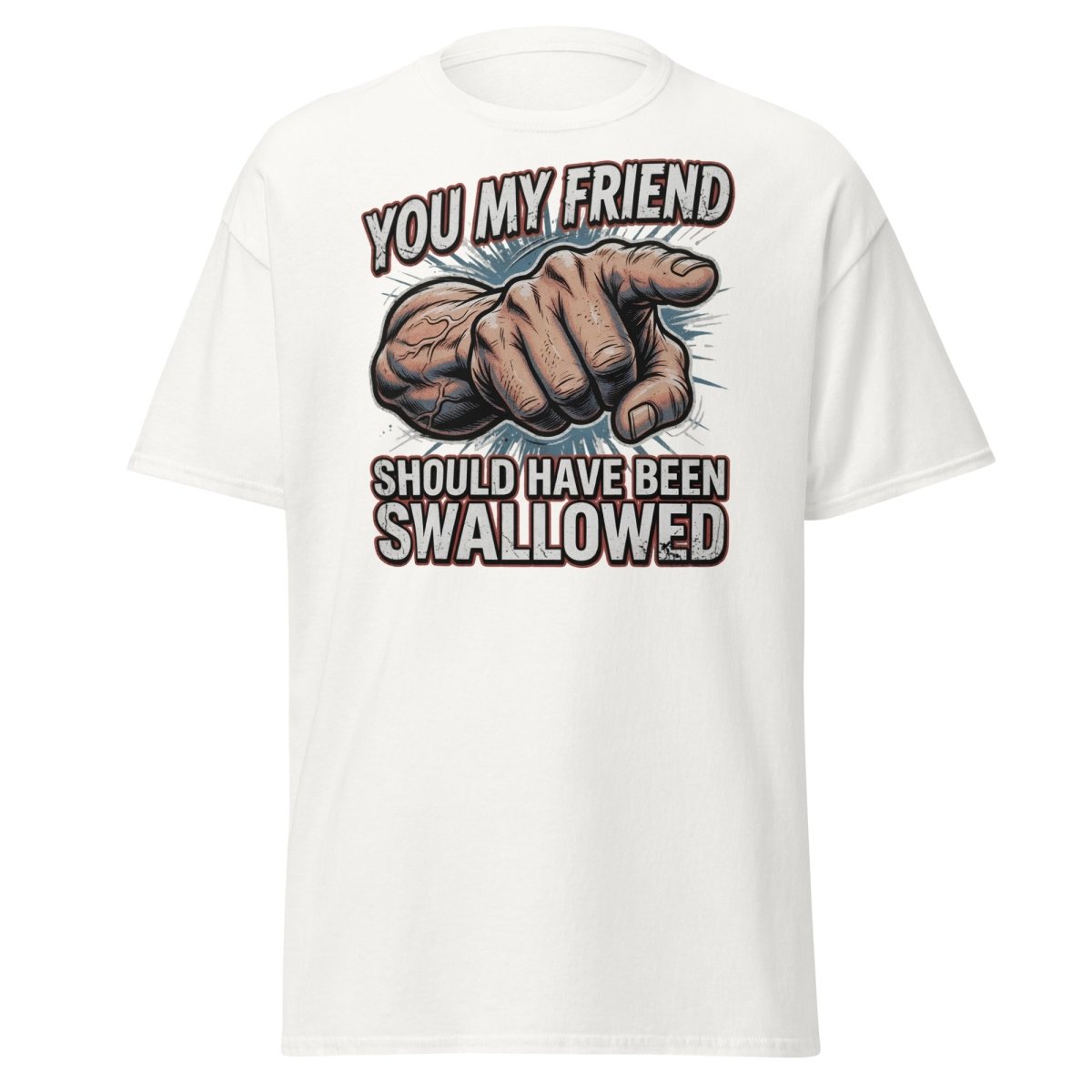 You My Friend Should Have Been Swallowed T-Shirt | Funny Adult Humor Tee - White - TeeRipple