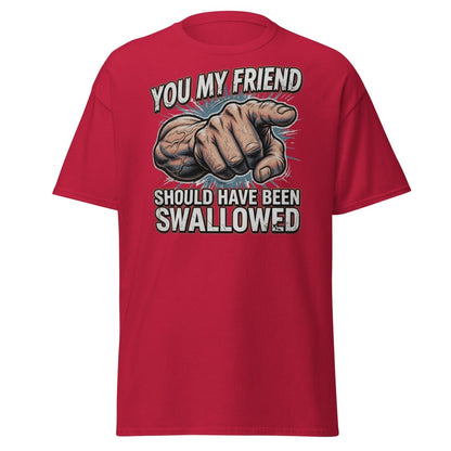 You My Friend Should Have Been Swallowed T-Shirt | Funny Adult Humor Tee - Cardinal - TeeRipple