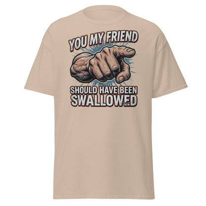 You My Friend Should Have Been Swallowed T-Shirt | Funny Adult Humor Tee - Sand - TeeRipple