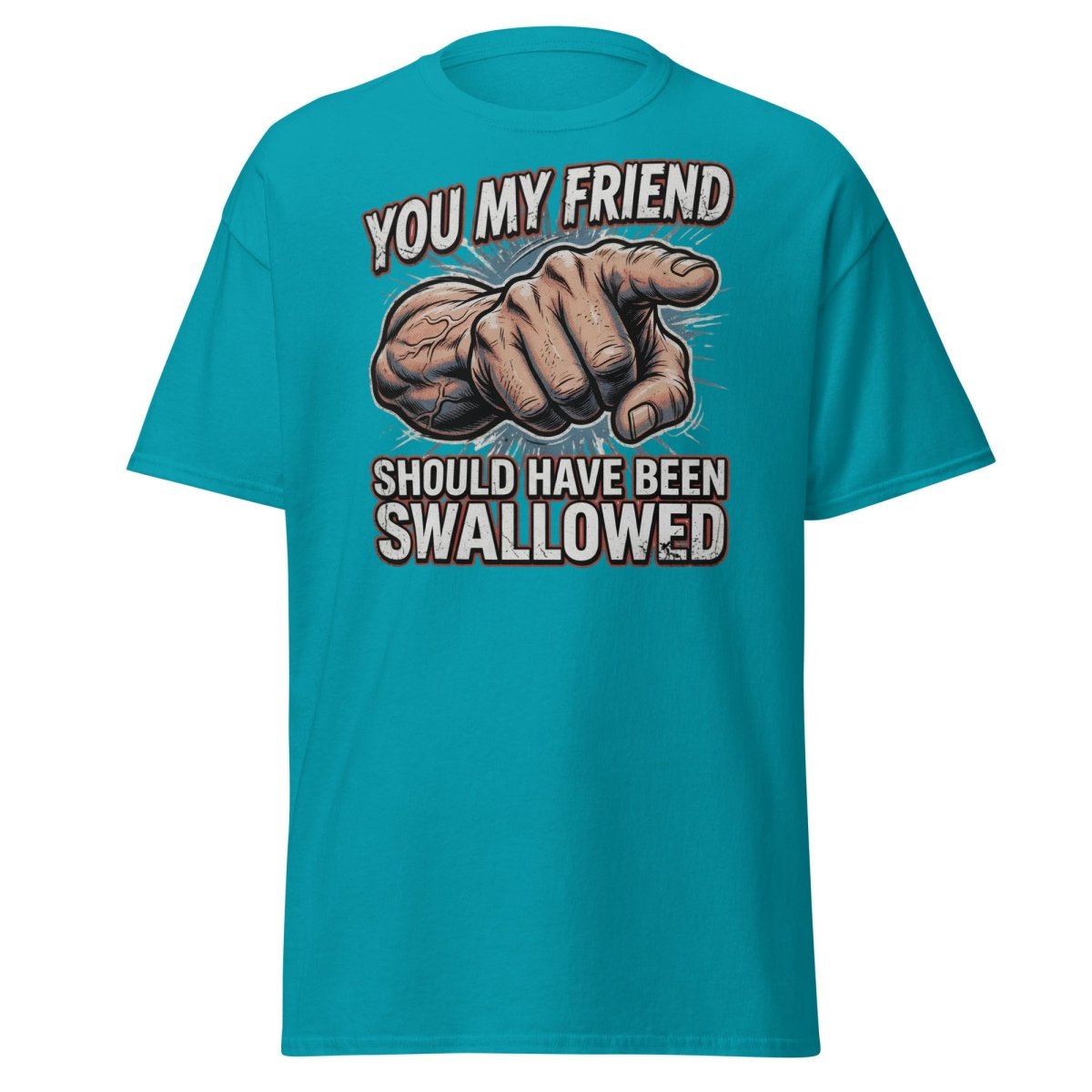 You My Friend Should Have Been Swallowed T-Shirt | Funny Adult Humor Tee - Tropical Blue - TeeRipple