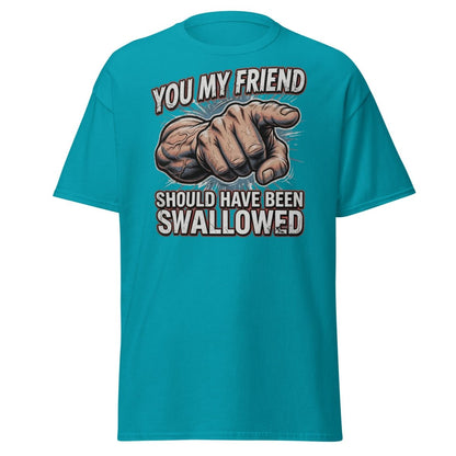 You My Friend Should Have Been Swallowed T-Shirt | Funny Adult Humor Tee - Tropical Blue - TeeRipple