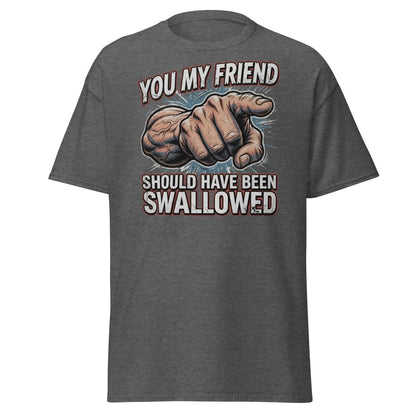 You My Friend Should Have Been Swallowed T-Shirt | Funny Adult Humor Tee - Dark Heather - TeeRipple