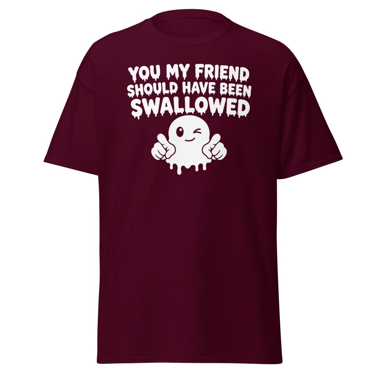 You My Friend Should Have Been Swallowed Tee - Maroon - TeeRipple