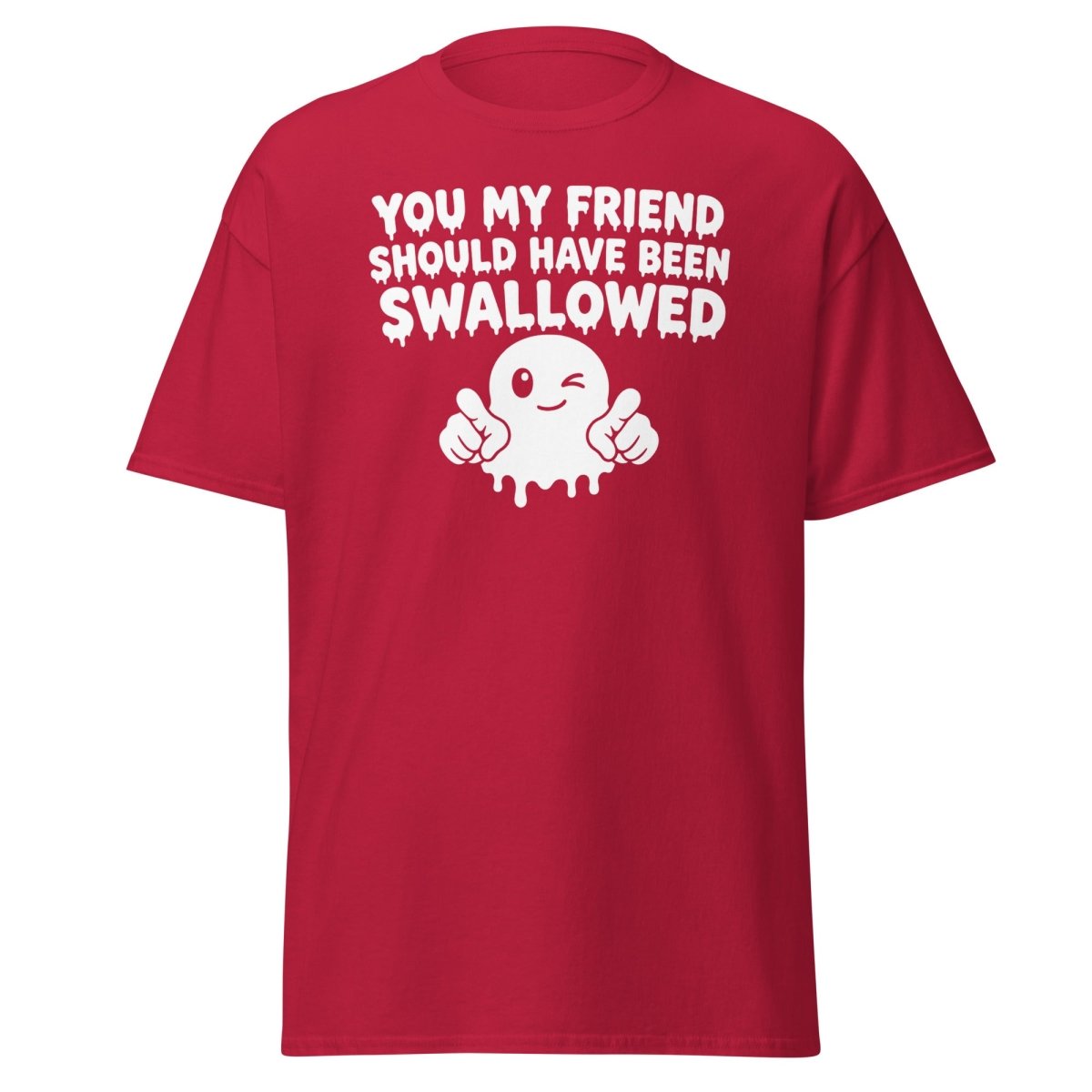 You My Friend Should Have Been Swallowed Tee - Cardinal - TeeRipple