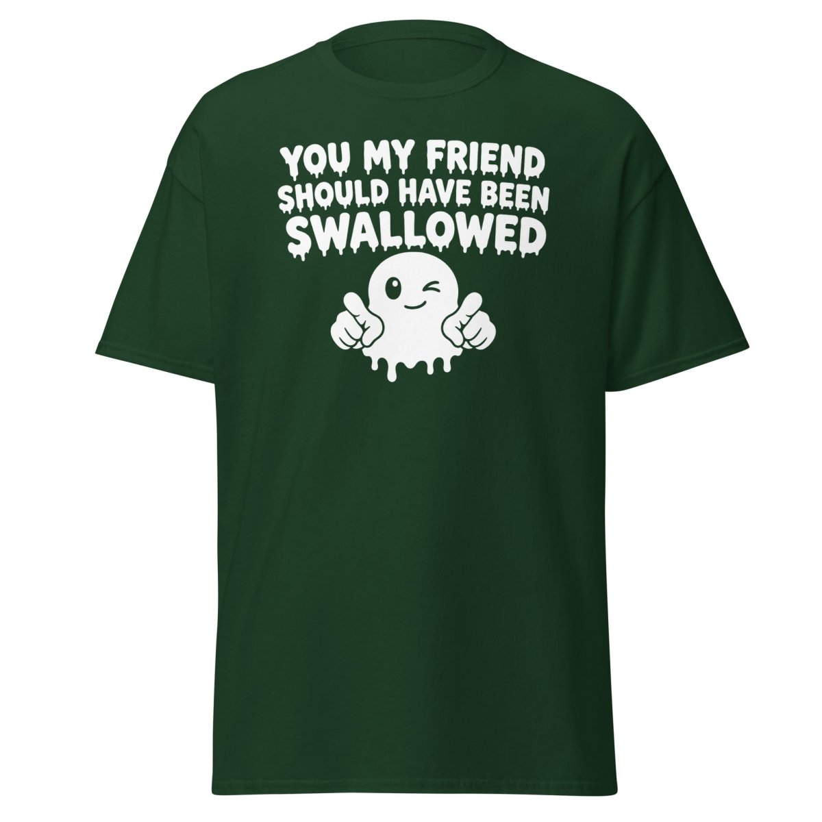 You My Friend Should Have Been Swallowed Tee - Forest Green - TeeRipple