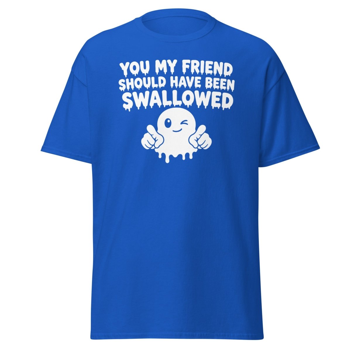 You My Friend Should Have Been Swallowed Tee - Royal - TeeRipple