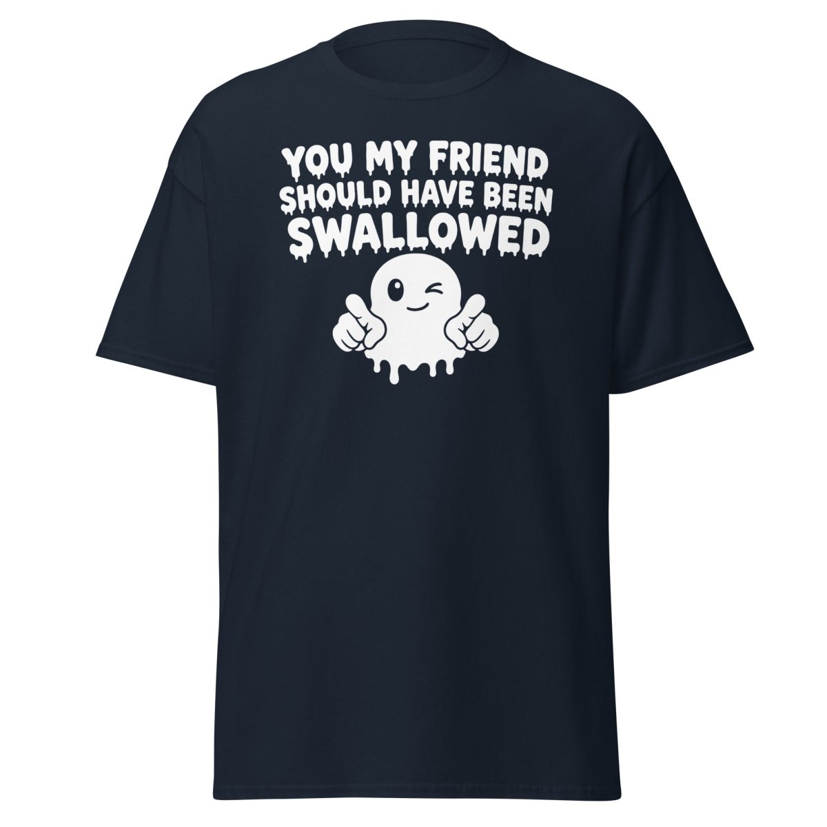 You My Friend Should Have Been Swallowed Tee - Navy - TeeRipple