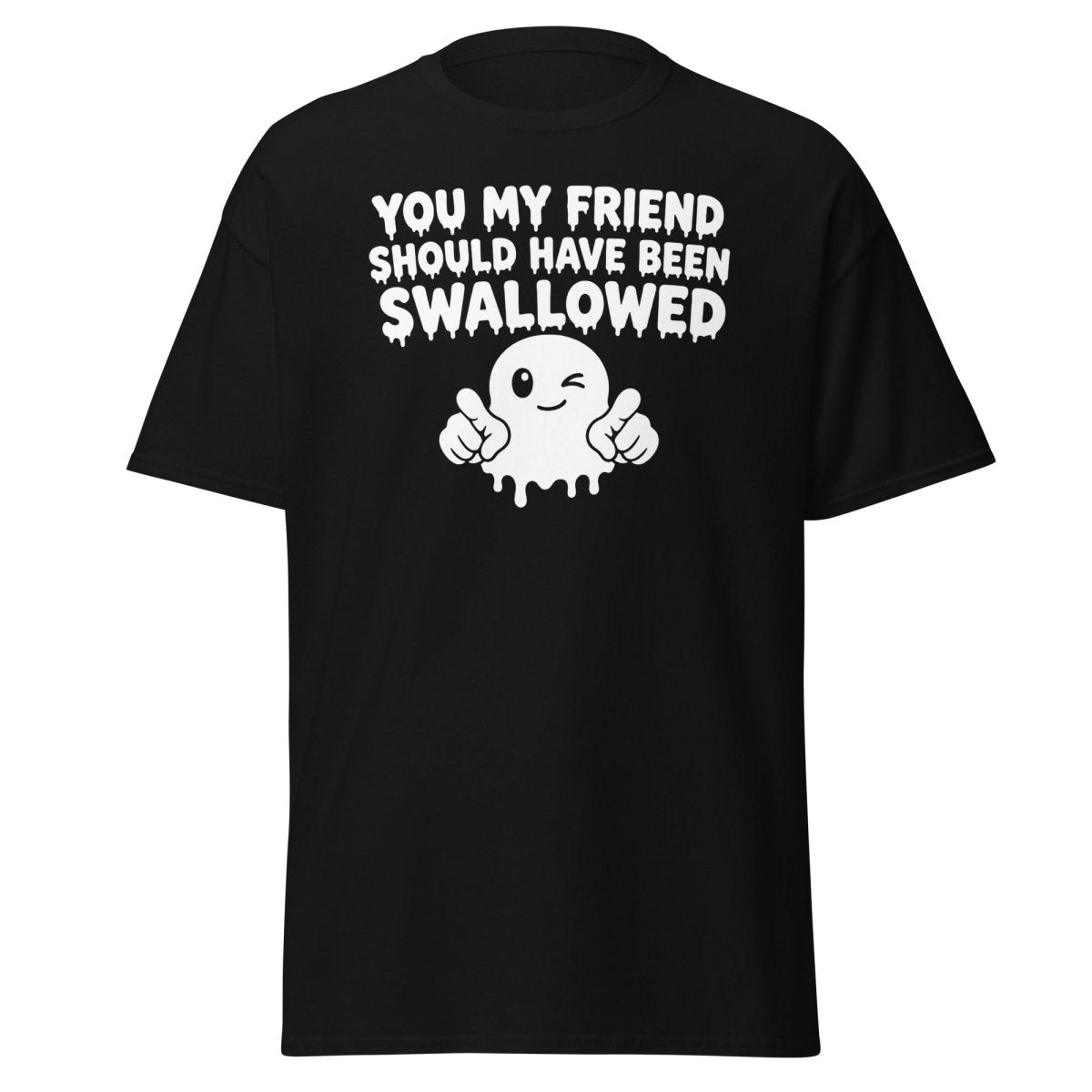 You My Friend Should Have Been Swallowed Tee - Black - TeeRipple