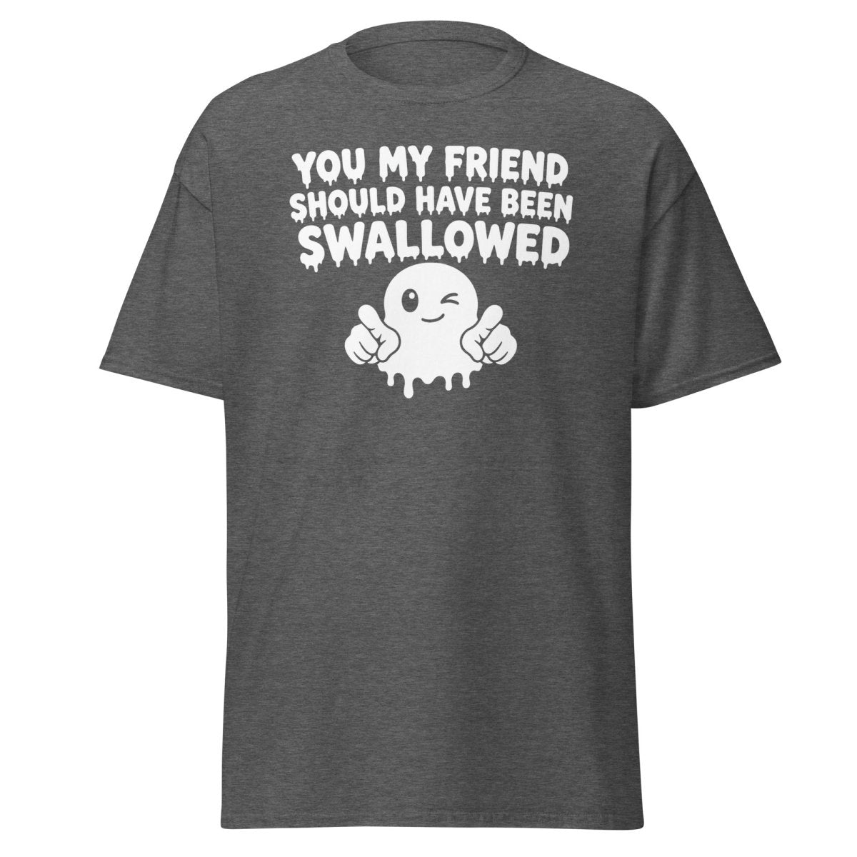 You My Friend Should Have Been Swallowed Tee - Dark Heather - TeeRipple