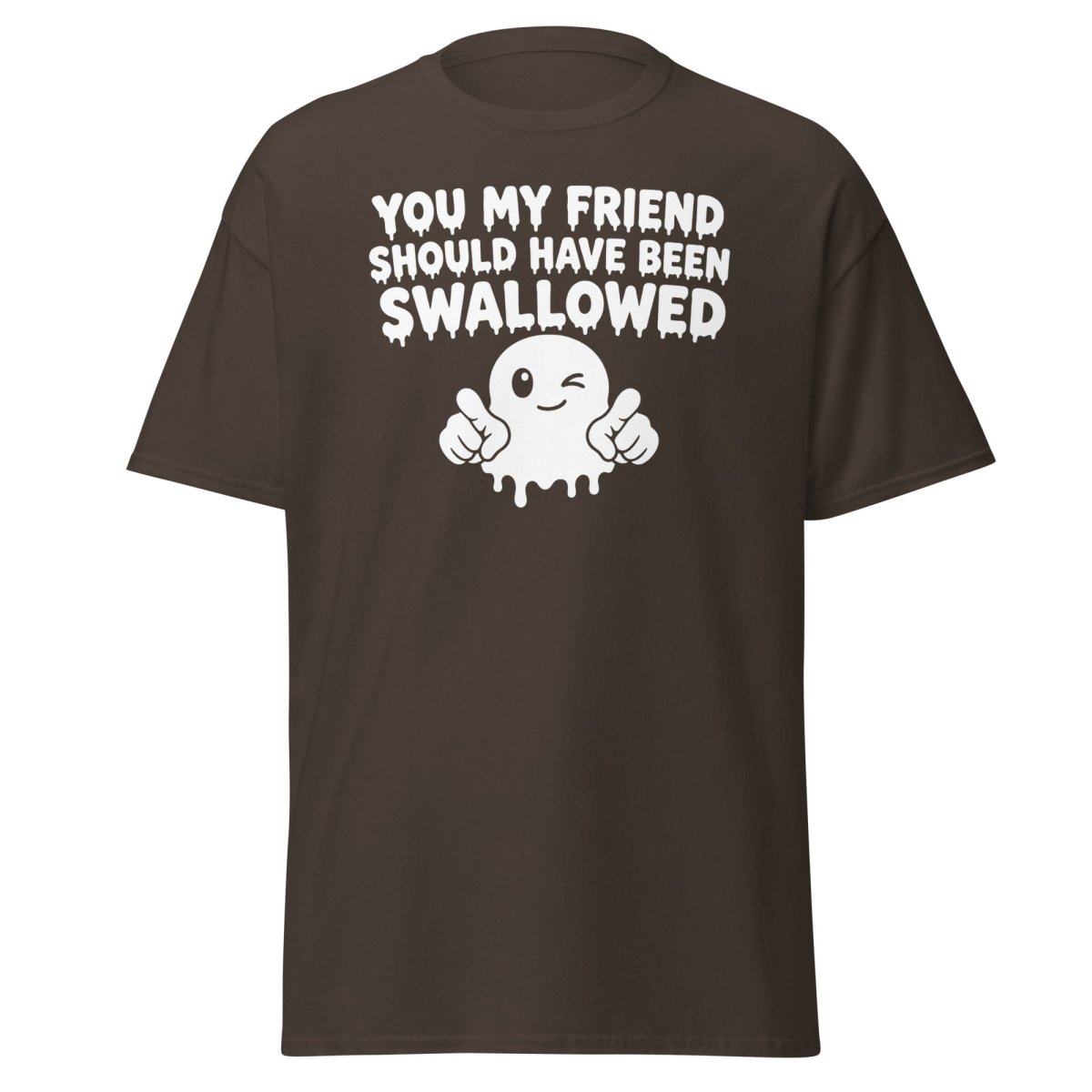 You My Friend Should Have Been Swallowed Tee - Dark Chocolate - TeeRipple
