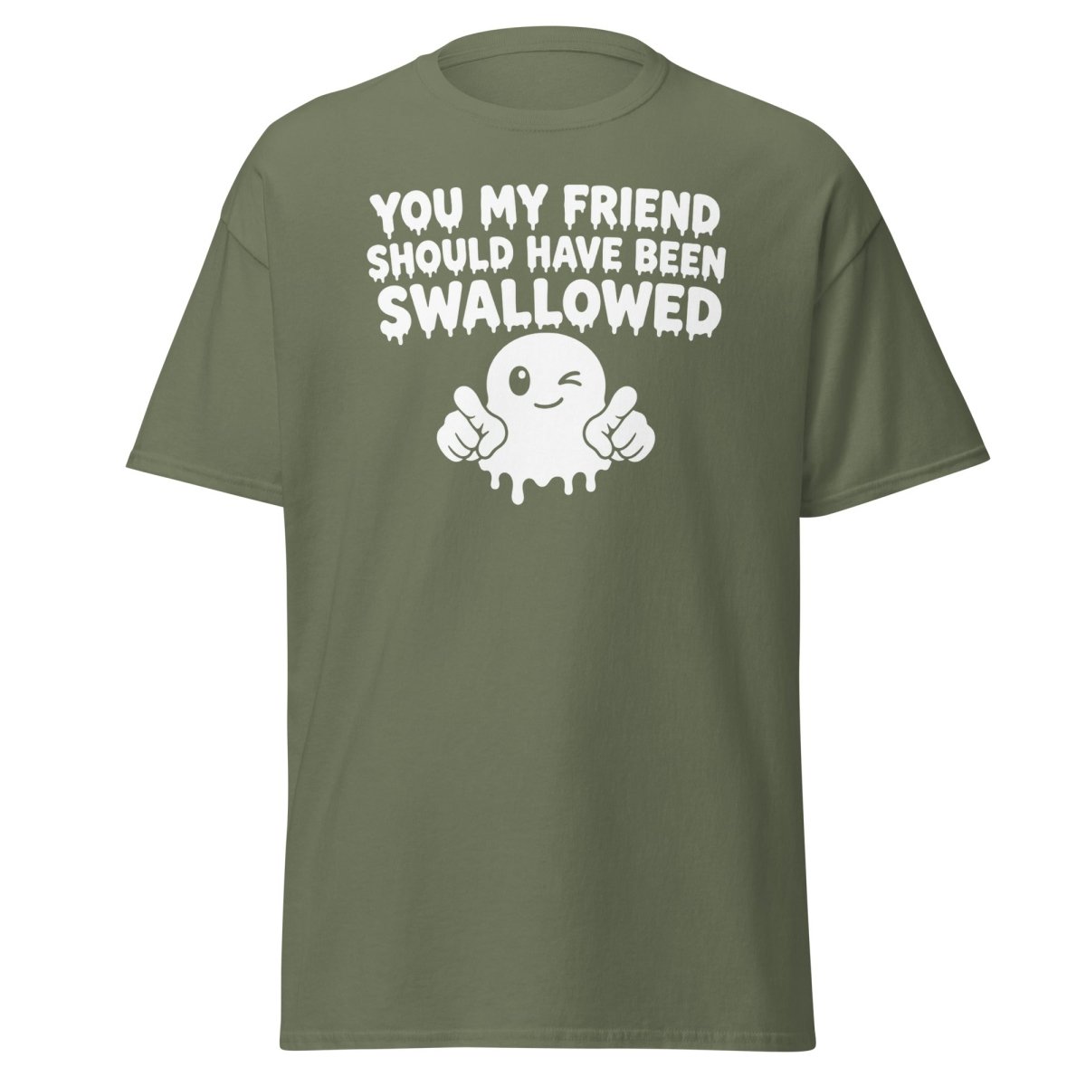 You My Friend Should Have Been Swallowed Tee - Military Green - TeeRipple