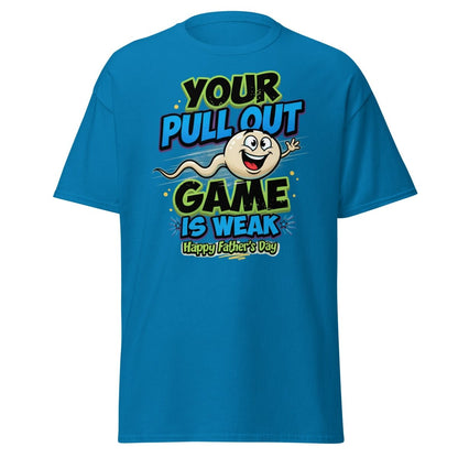 Your Pull Out Game Is Weak Funny Father's Day T-Shirt - Sapphire - TeeRipple