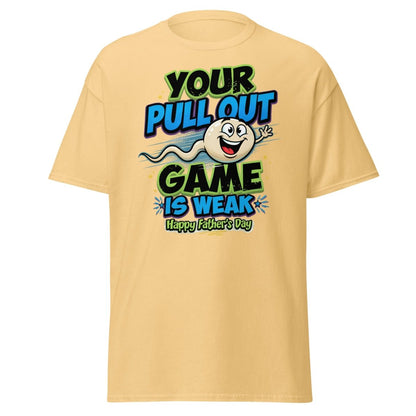 Your Pull Out Game Is Weak Funny Father's Day T-Shirt - Yellow Haze - TeeRipple