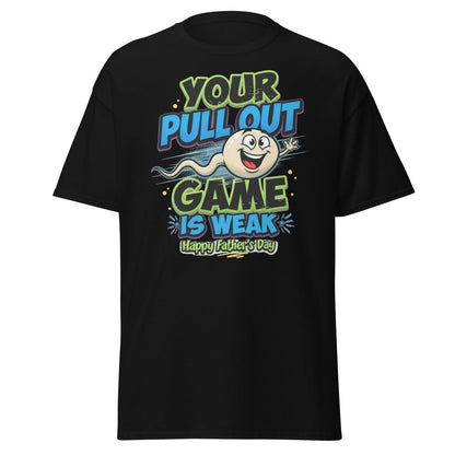 Your Pull Out Game Is Weak Funny Father's Day T-Shirt - Black - TeeRipple