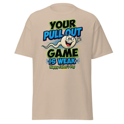 Your Pull Out Game Is Weak Funny Father's Day T-Shirt - Sand - TeeRipple