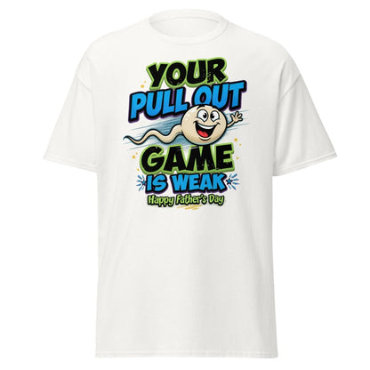 Your Pull Out Game Is Weak Funny Father's Day T-Shirt - White - TeeRipple
