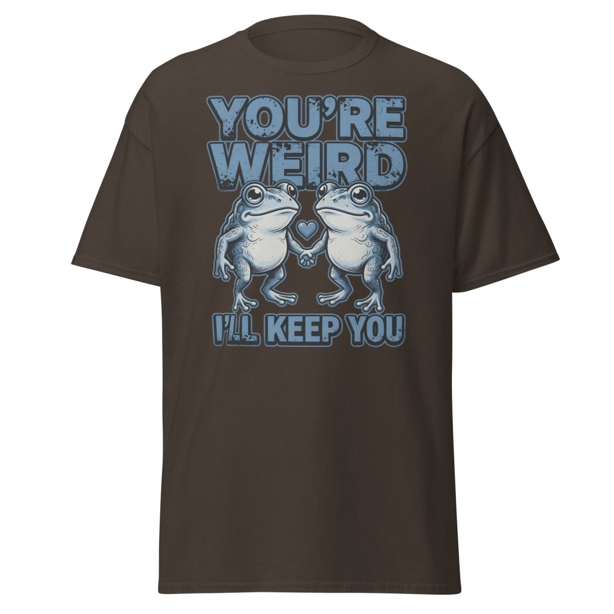 You're Weird I'll Keep You Frog T-Shirt - Dark Chocolate - TeeRipple